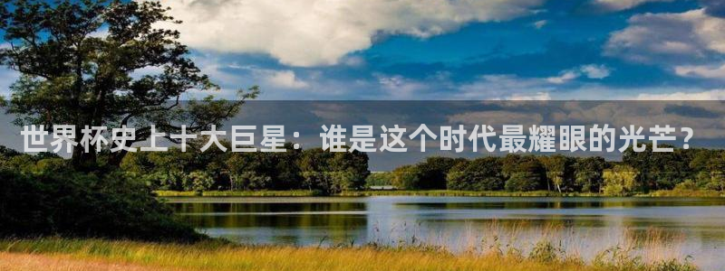 联赛杯直播:世界杯史上十大巨星:谁是这个时代最耀眼的光芒?